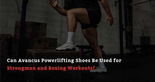 Can Avancus Powerlifting Shoes Be Used for Strongman and Boxing Workouts?